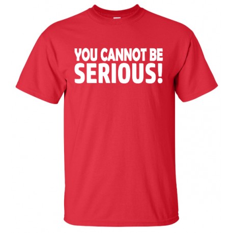 you cannot be serious shirt
