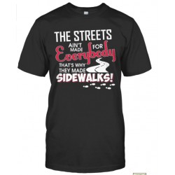 These Streets Ain't Made T-Shirts